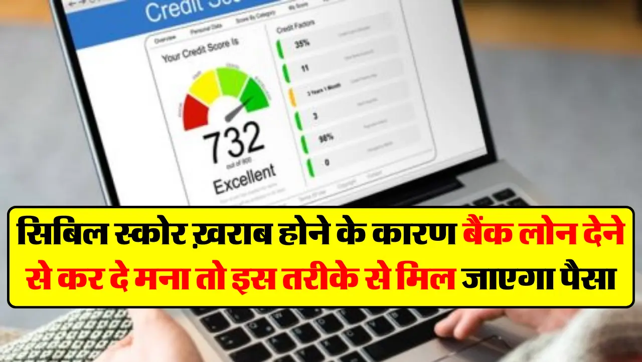 सिबिल स्कोर ख़राब होने के कारण बैंक लोन देने से कर दे मना ताे इस तरीके से मिल जाएगा पैसा