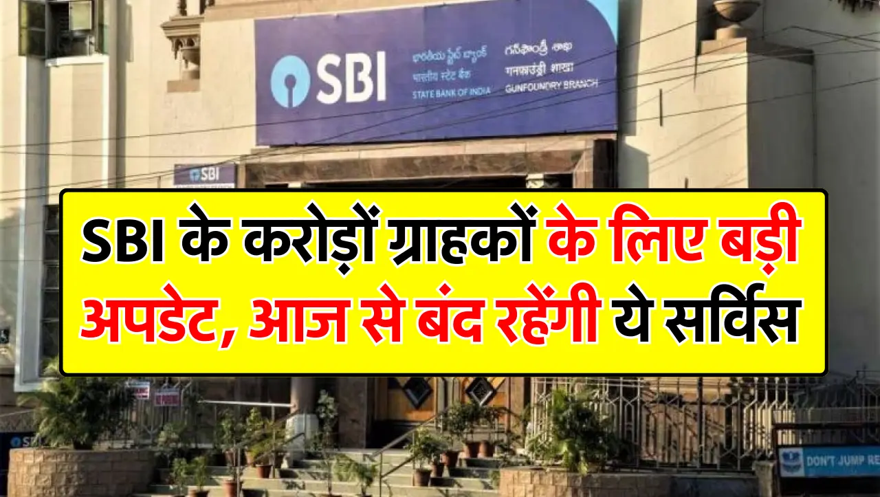 SBI के करोड़ों ग्राहकों के लिए बड़ी अपडेट, आज से बंद रहेंगी ये सर्विस