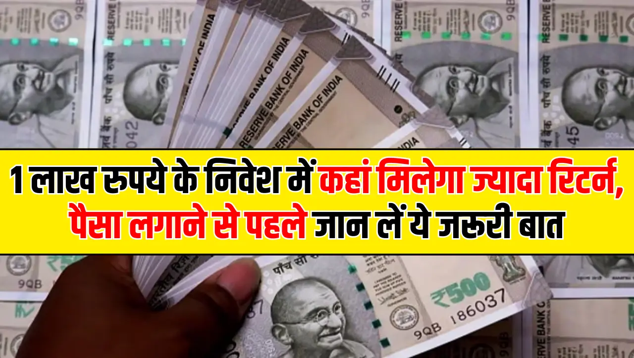 1 लाख रुपये के निवेश में कहां मिलेगा ज्यादा रिटर्न, पैसा लगाने से पहले जान लें ये जरूरी बात