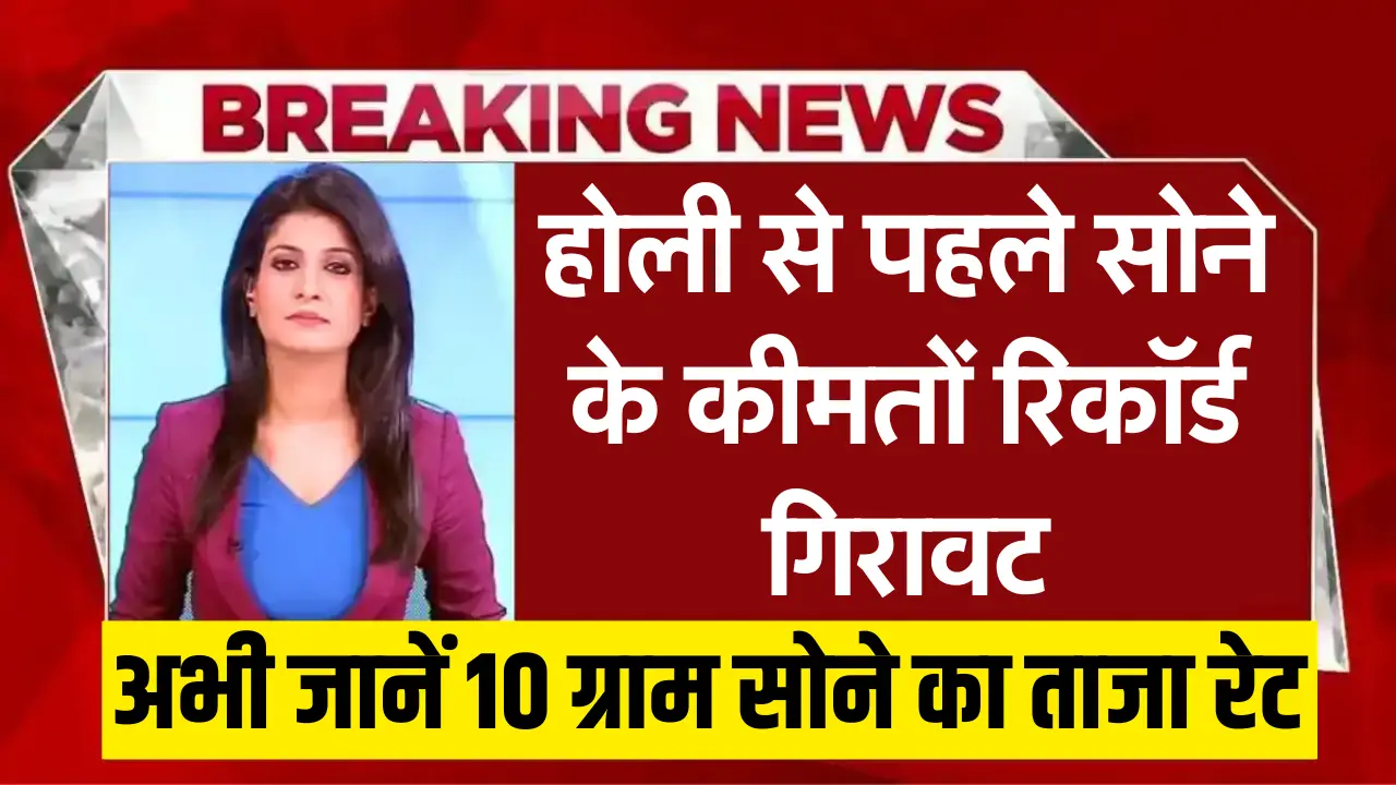 Gold Price Today : होली से पहले सोने के कीमतों रिकॉर्ड गिरावट, अभी जानें 10 ग्राम सोने का ताजा रेट