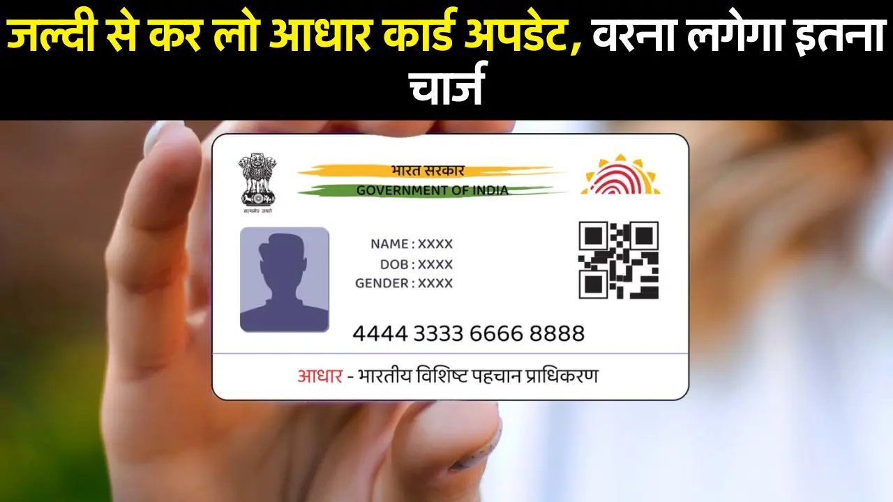 Aadhar Card : जल्दी से कर लो आधार कार्ड अपडेट, वरना लगेगा इतना चार्ज
