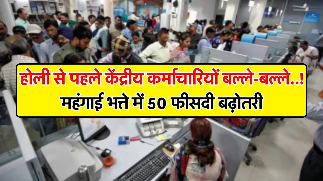 होली से पहले केंद्रीय कर्माचारियों बल्ले-बल्ले..! महंगाई भत्ते में 50 फीसदी बढ़ोतरी