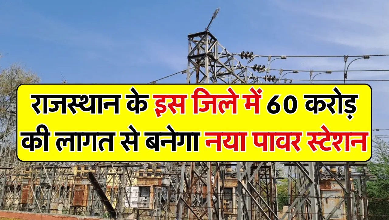 राजस्थान के इस जिले में 60 करोड़ की लागत से बनेगा पावर स्टेशन, भूमि अधिग्रहण की प्रक्रिया अंतिम चरण 