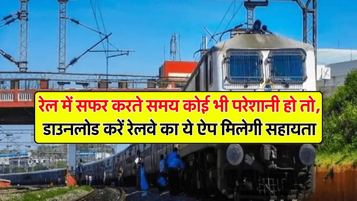 रेल में सफर करते समय कोई भी परेशानी हो तो, डाउनलोड करें रेलवे का ये ऐप मिलेगी सहायता