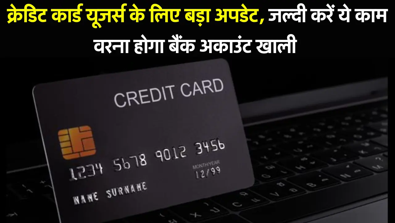 Credit Card : क्रेडिट कार्ड यूजर्स के लिए बड़ा अपडेट, जल्दी करें ये काम वरना होगा बैंक अकाउंट खाली