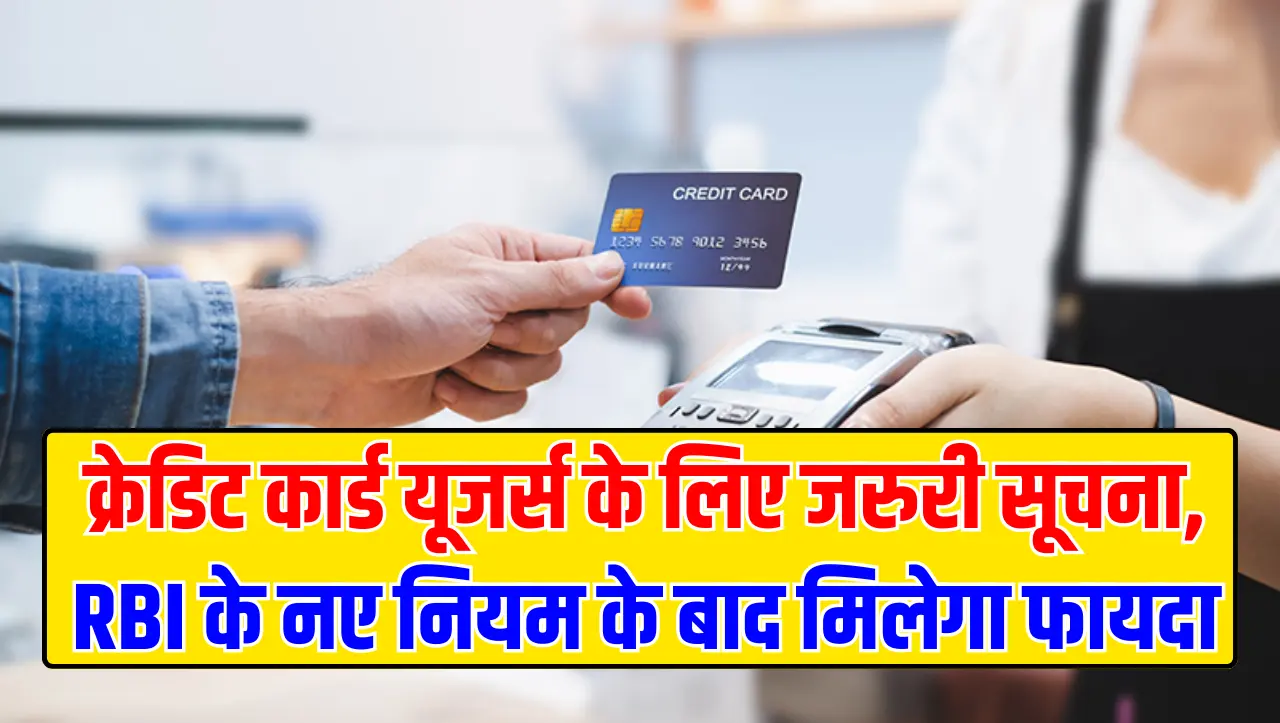 Credit Card : क्रेडिट कार्ड यूजर्स के लिए जरुरी सूचना, RBI के नए नियम के बाद मिलेगा फायदा