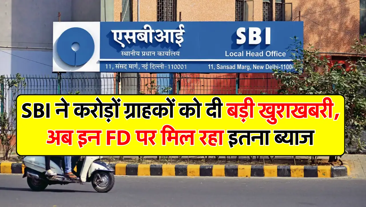 SBI ने करोड़ों ग्राहकों को दी बड़ी खुशखबरी, अब इन FD पर मिल रहा इतना ब्याज