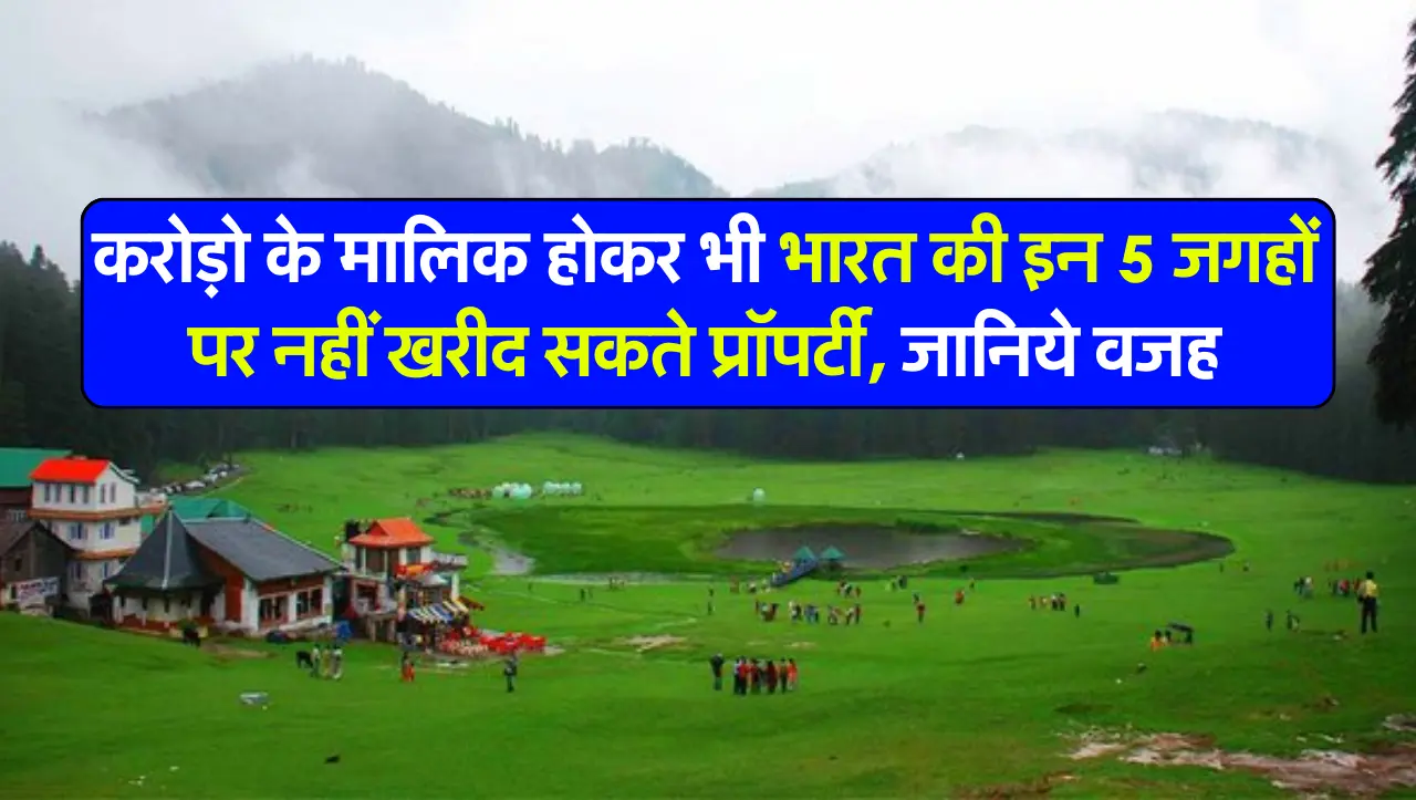 करोड़ो के मालिक होकर भी भारत की इन 5 जगहों पर नहीं खरीद सकते प्रॉपर्टी, जानिये वजह