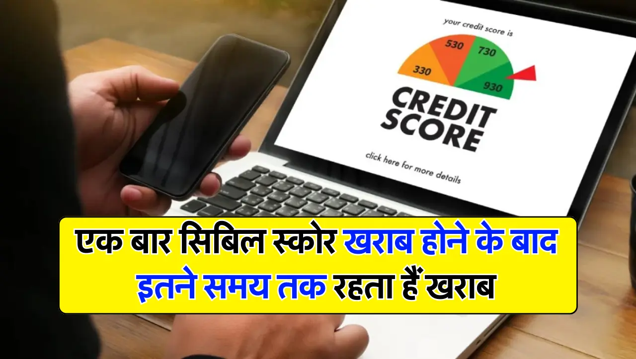 एक बार सिबिल स्कोर खराब होने के बाद इतने समय तक रहता हैं खराब, लोन लेने वाले जान लें ये जरूरी बात