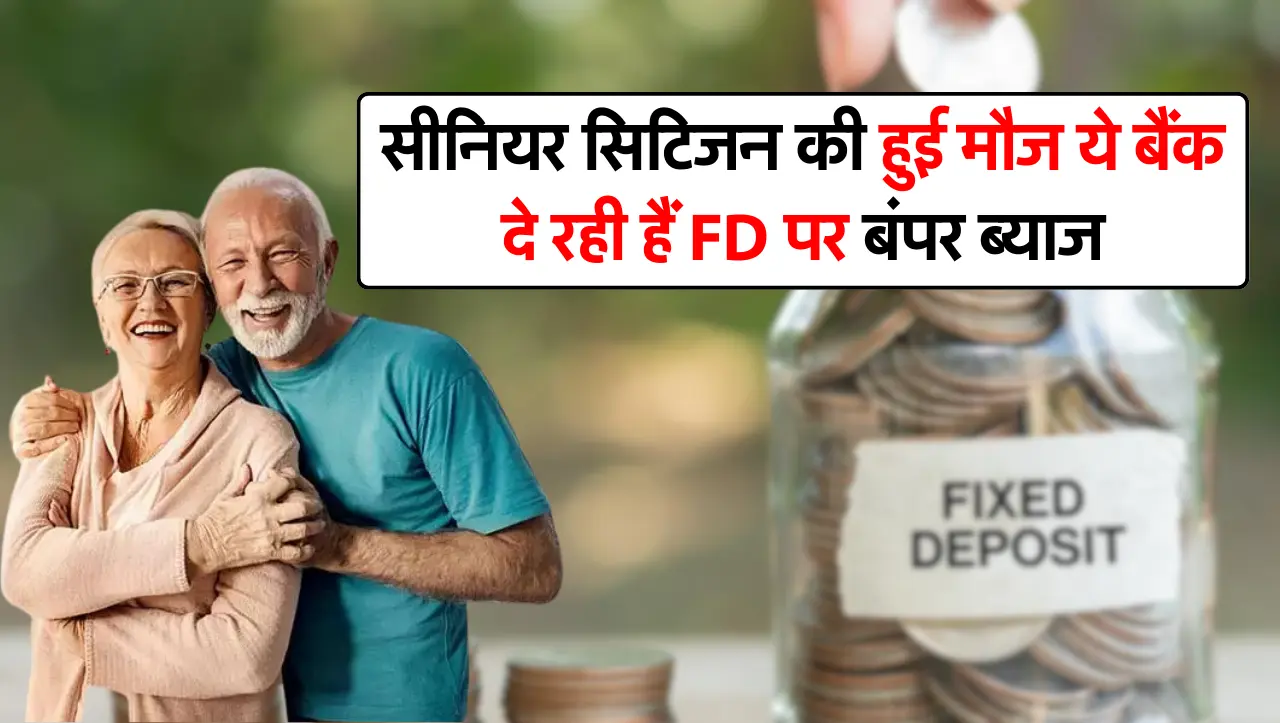 सीनियर सिटिजन की हुई मौज ये बैंक दे रही हैं FD पर बंपर ब्याज, चेक करें लिस्ट