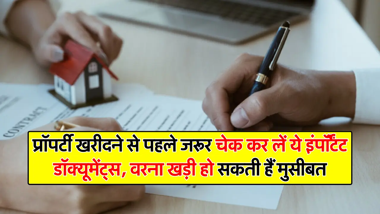 प्रॉपर्टी खरीदने से पहले जरूर चेक कर लें ये इंपॉर्टेंट डॉक्यूमेंट्स, वरना खड़ी हो सकती हैं मुसीबत