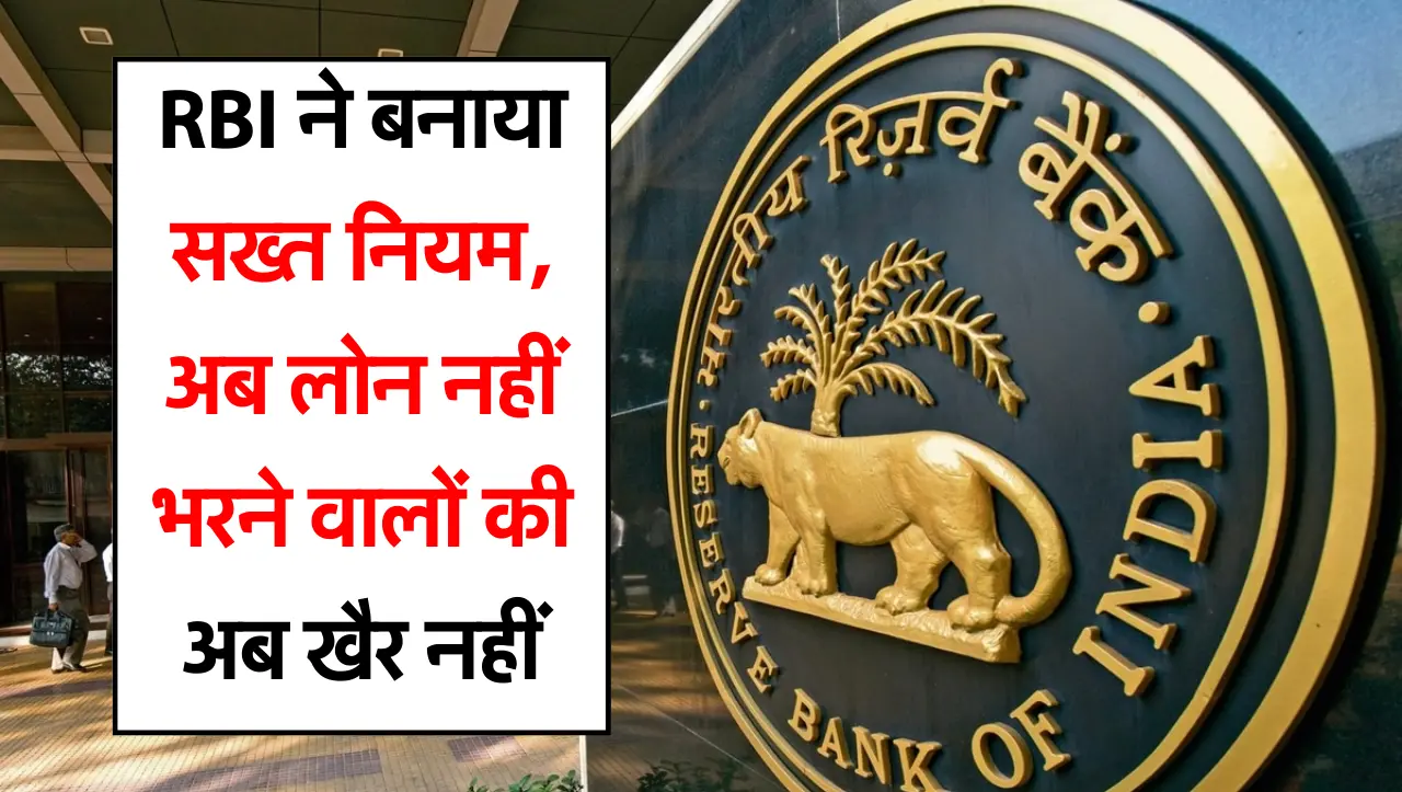 RBI ने बनाया सख्त नियम, अब लोन नहीं भरने वालों की अब खैर नहीं