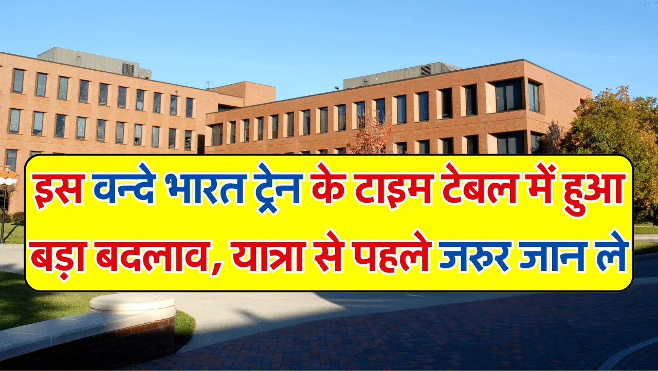 Vande Bharat Train: इस वन्दे भारत ट्रेन के टाइम टेबल में हुआ बड़ा बदलाव, यात्रा से पहले जरुर जान ले