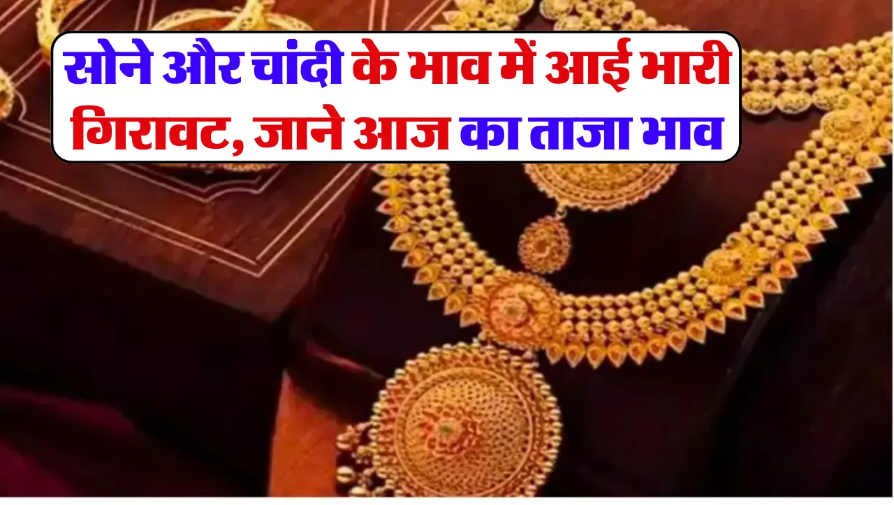 Gold Price Today: सोने और चांदी के भाव में आई भारी गिरावट, जाने आज का ताजा भाव