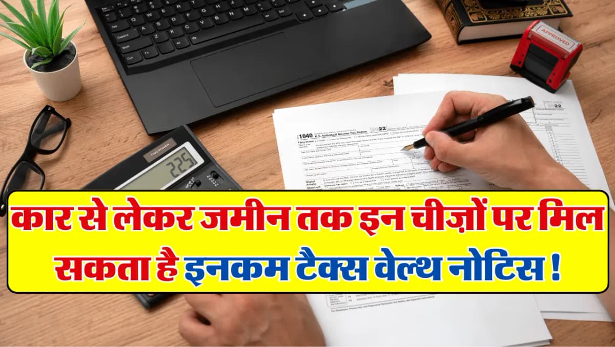 Income Tax Notice: कार से लेकर जमीन तक इन चीज़ों पर मिल सकता है इनकम टैक्स वेल्थ नोटिस, जरुर पूरे कर