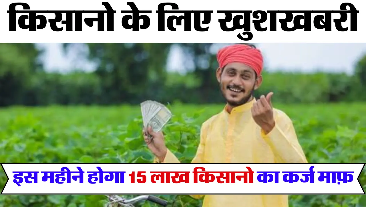 KCC Karj Maaf : किसानो के लिए खुशखबरी , इस महीने होगा 15 लाख किसानो का कर्ज माफ़ , यहाँ चेक करे