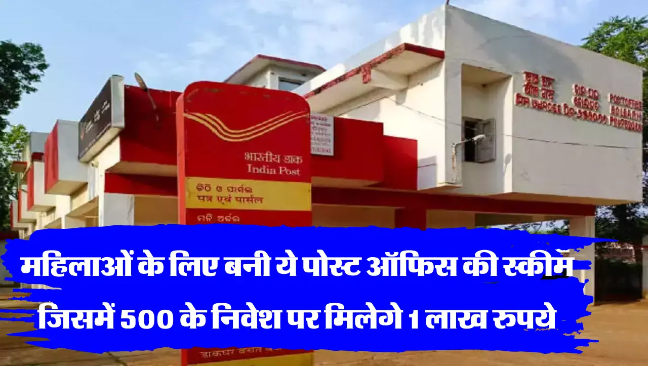 Post Office: महिलाओं के लिए बनी ये पोस्ट ऑफिस की स्कीम जिसमें 500 के निवेश पर मिलेगे 1 लाख रुपये