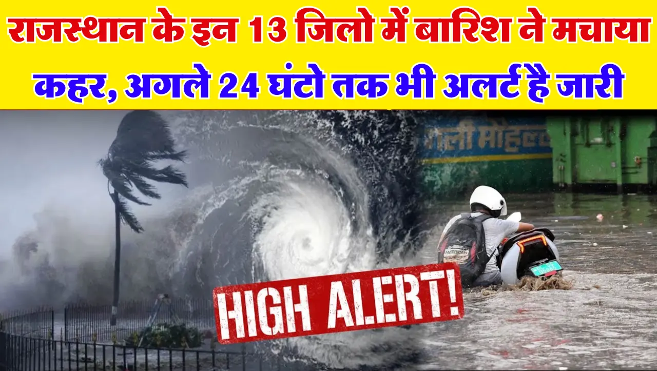 Rajasthan Weather Update: राजस्थान के इन 13 जिलो में बारिश ने मचाया कहर, अगले 24 घंटो तक भी अलर्ट है