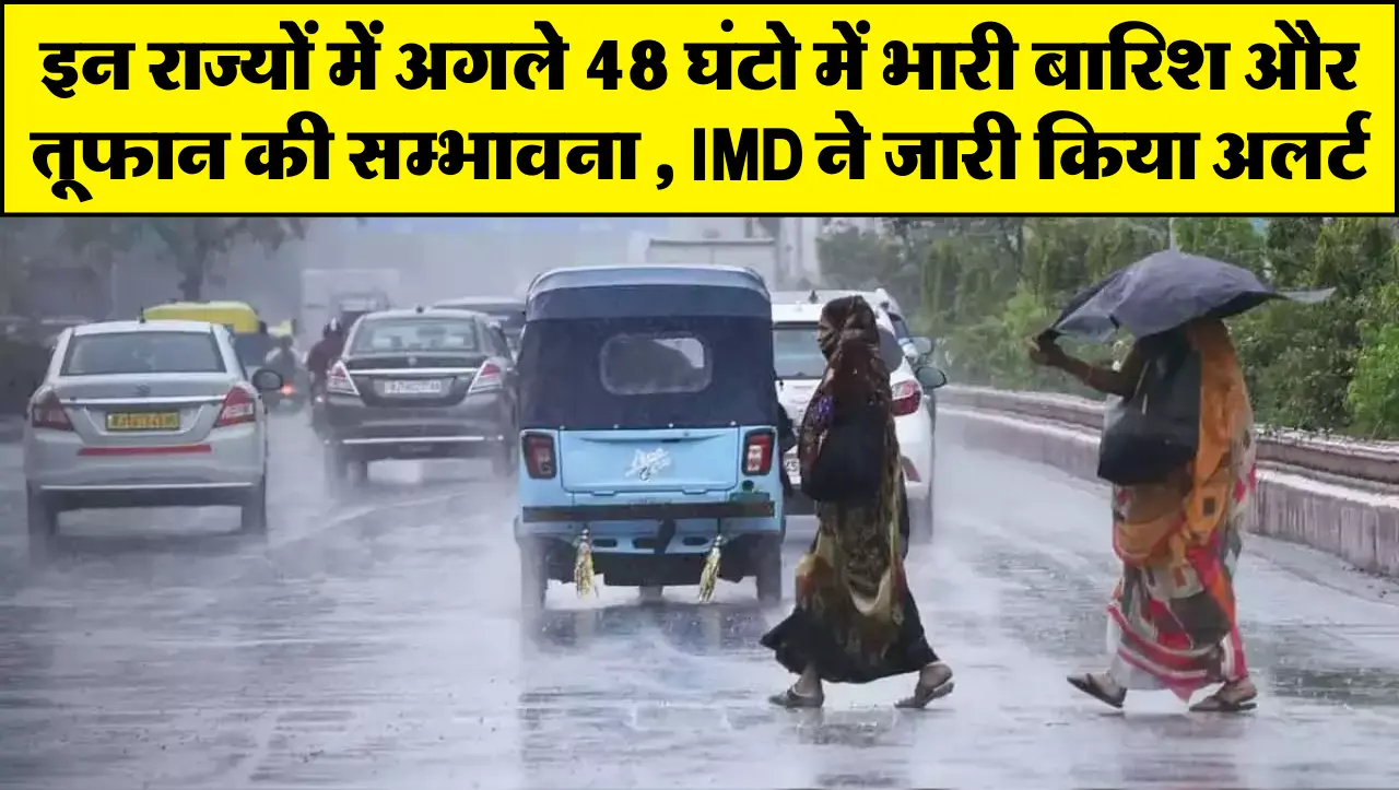 Weather Forecast: इन राज्यों में अगले 48 घंटो में भारी बारिश और तूफान की सम्भावना , IMD ने जारी किया