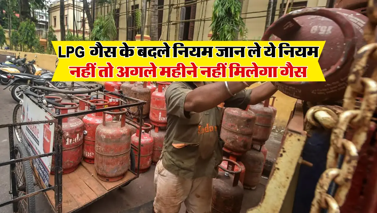 LPG GAS RULE : LPG गैस के बदले नियम , जान ले ये नियम नहीं तो अगले महीने नहीं मिलेगा गैस