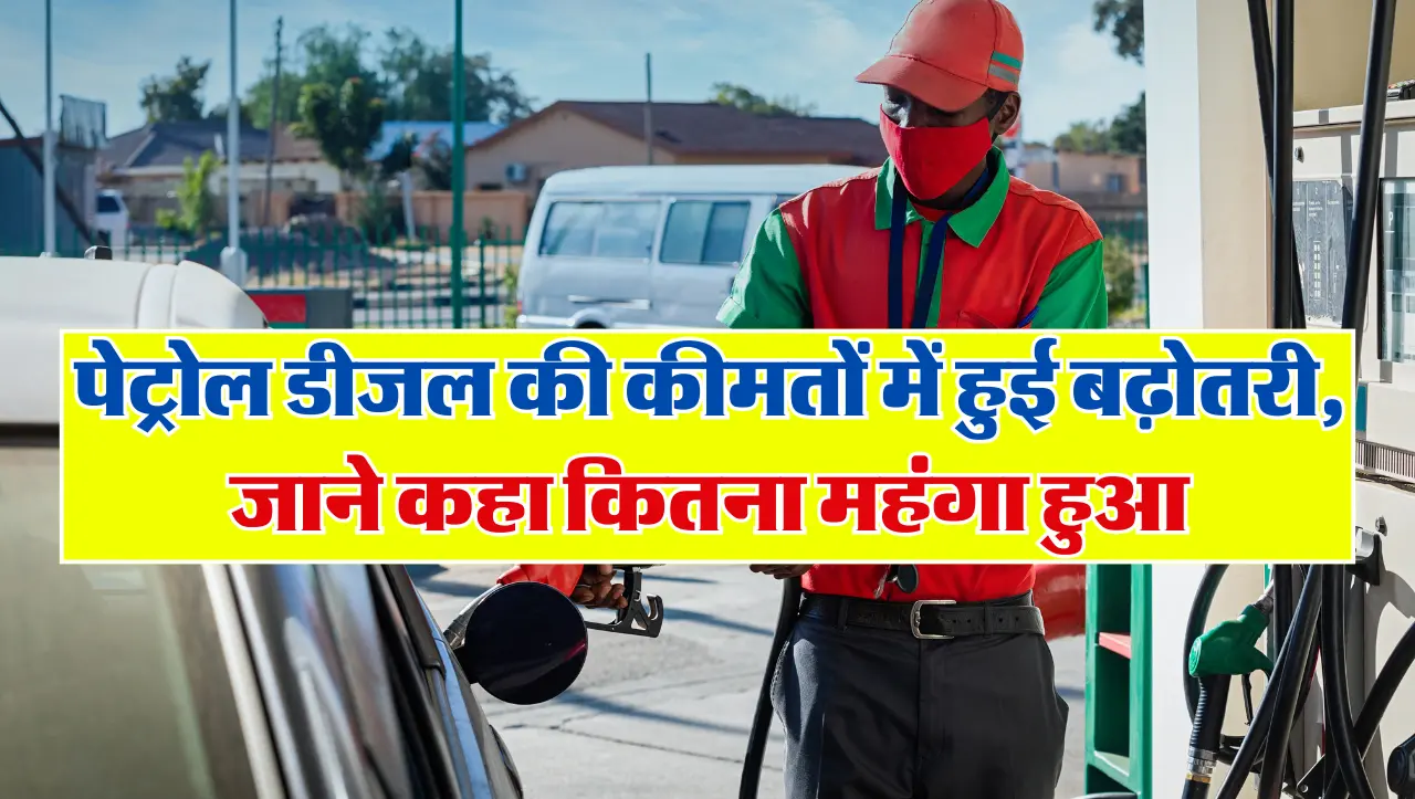 Petrol-Diesel: पेट्रोल डीजल की कीमतों में हुई बढ़ोतरी, जाने कहा कितना महंगा हुआ