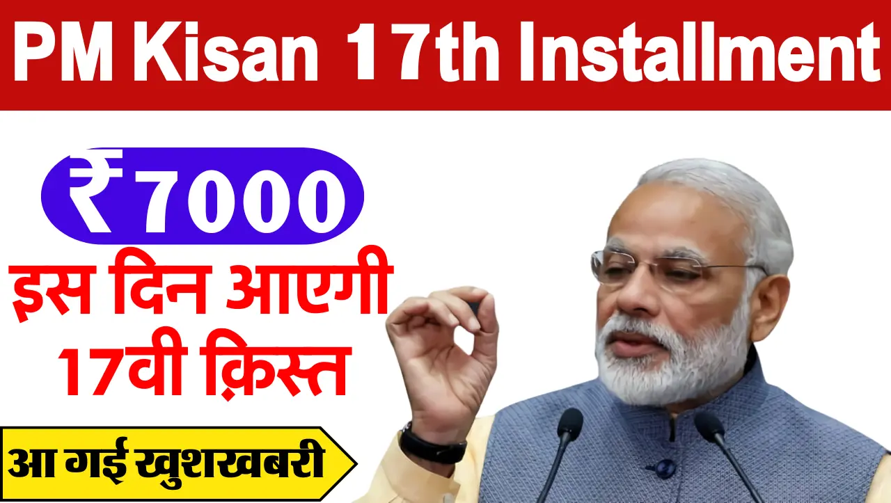 PM Kisan 17th Installment Date: प्रधानमंत्री किसान सम्मान निधि का पैसा इस दिन आएगा तारीख हुई जारी