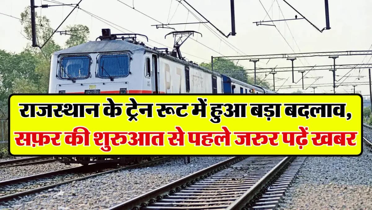 Rajasthan Railway Route Update: राजस्थान के ट्रेन रूट में हुआ बड़ा बदलाव, सफ़र की शुरुआत से पहले जरु