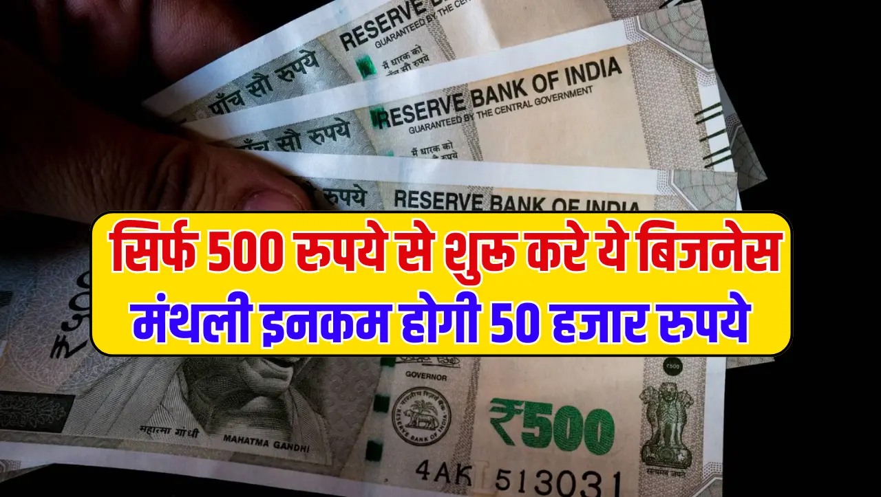 Business Idea: सिर्फ 500 रुपये से शुरू करे ये बिजनेस, मंथली इनकम होगी 50 हजार रुपये