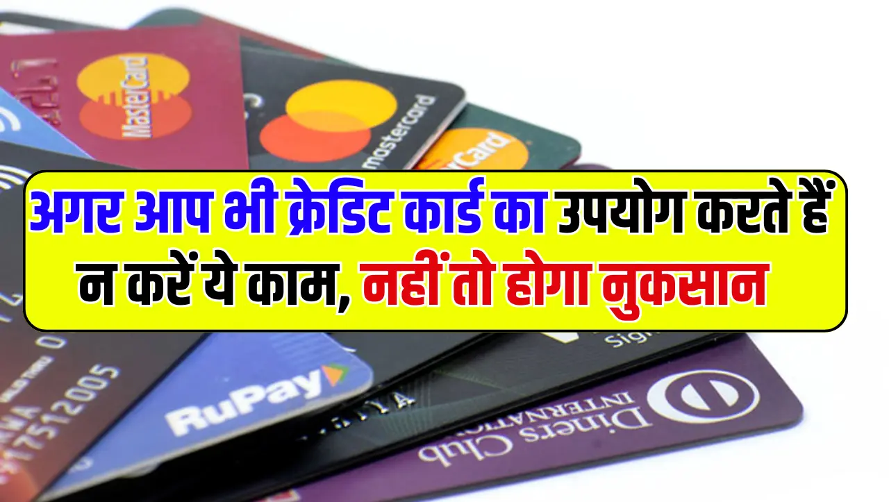 Credit Card: अगर आप भी क्रेडिट कार्ड का उपयोग करते हैं न करें ये काम, नहीं तो होगा नुकसान