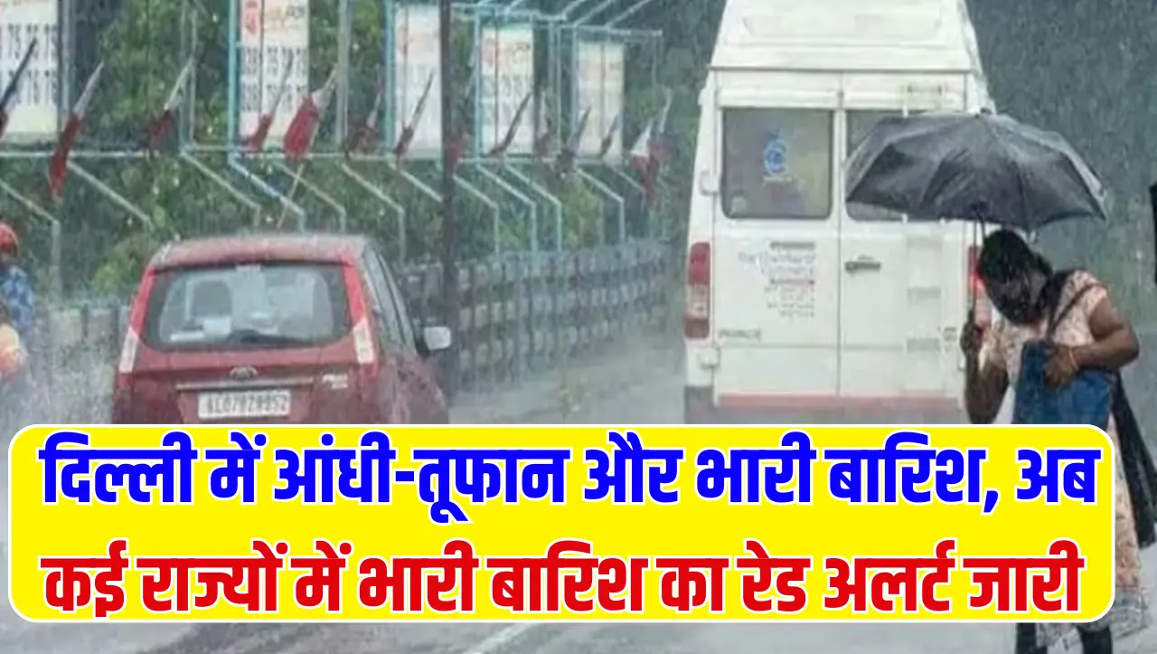 Weather Forecast: दिल्ली में आंधी-तूफान और भारी बारिश, अब कई राज्यों में भारी बारिश का रेड अलर्ट जार