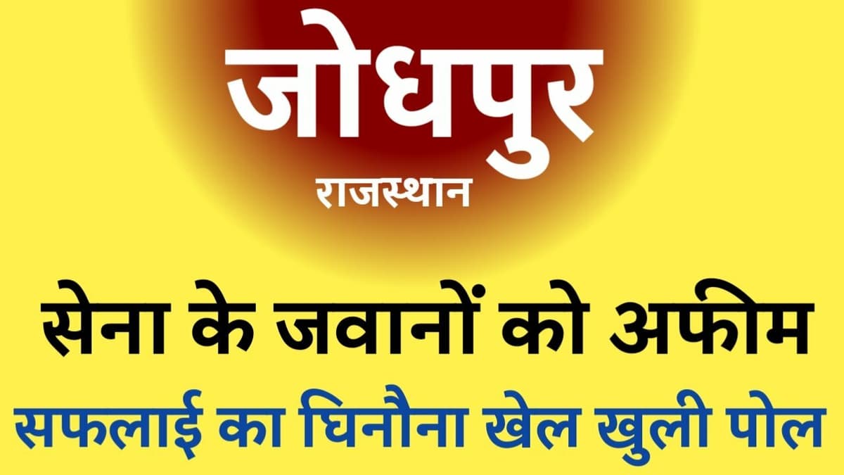 जोधपुर में सेना Army Contentment मे जवानों को अफीम सफलाई की खुली पोल