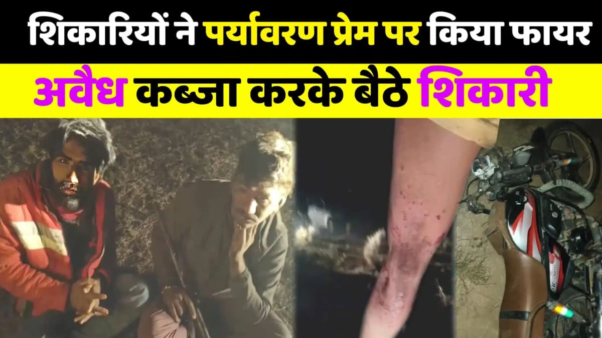 शिकारियों ने पर्यावरण प्रेमियों पर की फायरिंग बड़ी घटना