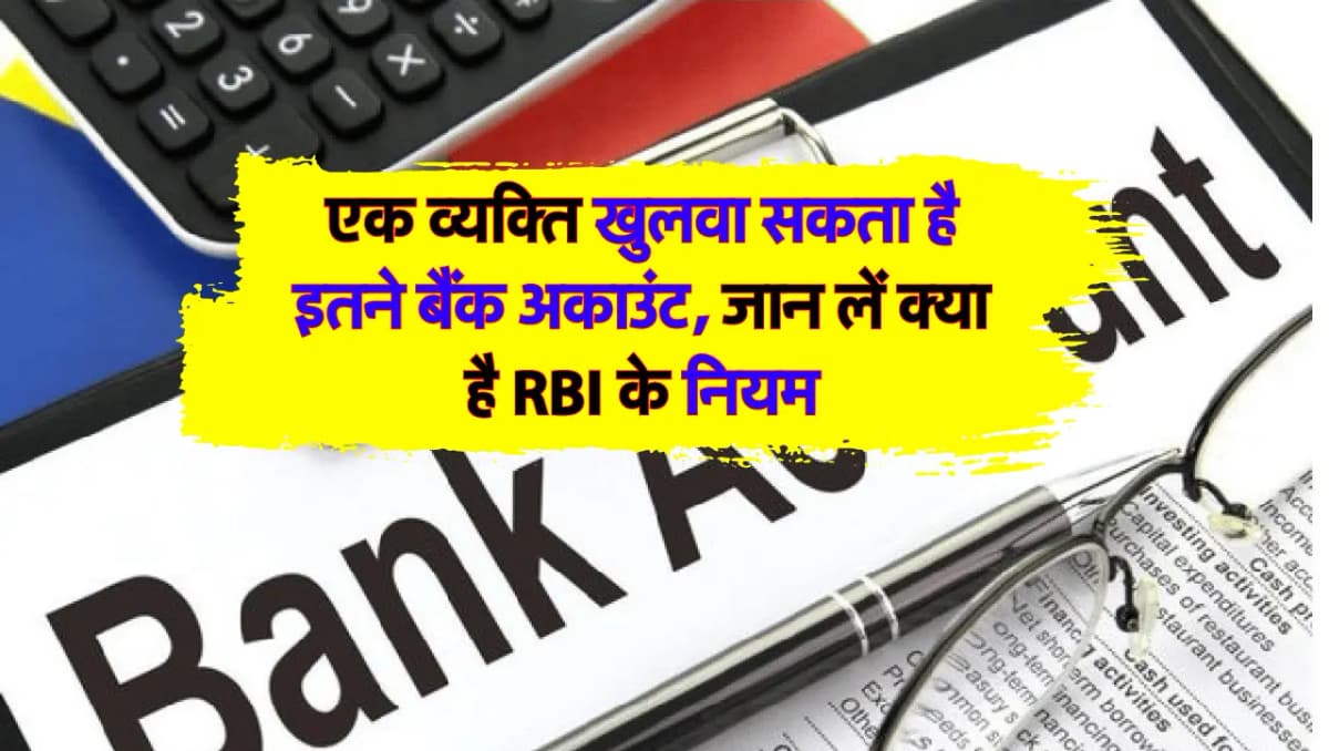 अब एक व्यक्ति खुलवा सकता है केवल इतने बैंक अकाउंट, जान लें क्या है RBI के रूल