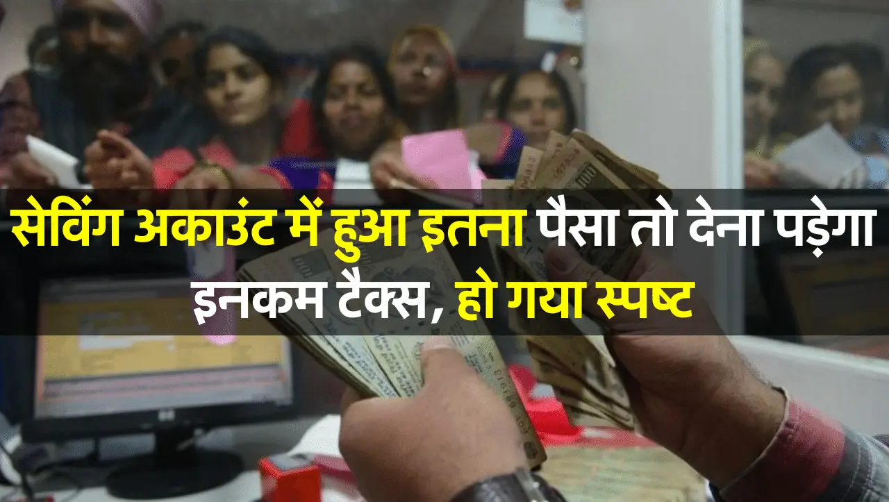 Saving Account Limit: सेविंग अकाउंट में हुआ इतना पैसा तो देना पड़ेगा इनकम टैक्स, हो गया स्पष्ट