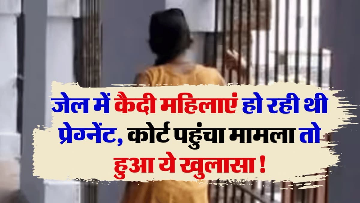 जेल में कैदी महिलाएं हो रही थी प्रेग्नेंट, कोर्ट पहुंचा मामला तो हुआ ये खुलासा