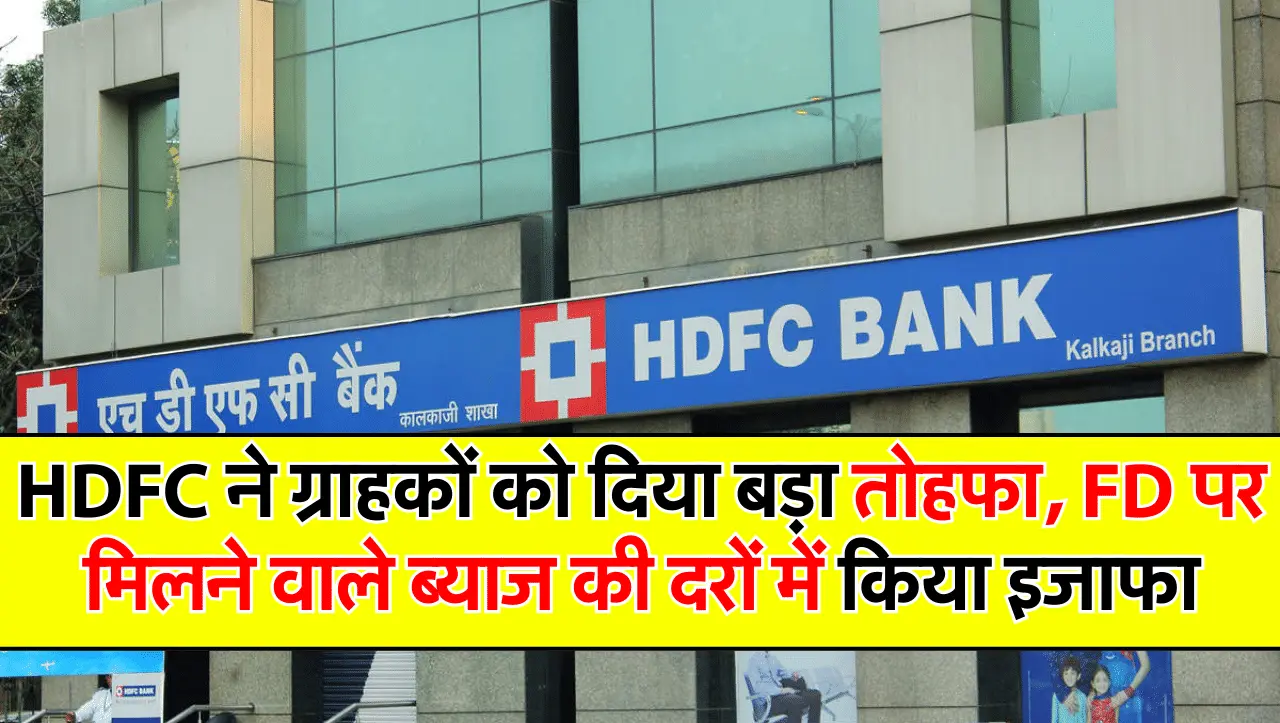 HDFC ने ग्राहकों को दिया बड़ा तोहफा, FD पर मिलने वाले ब्याज की दरों में किया इजाफा