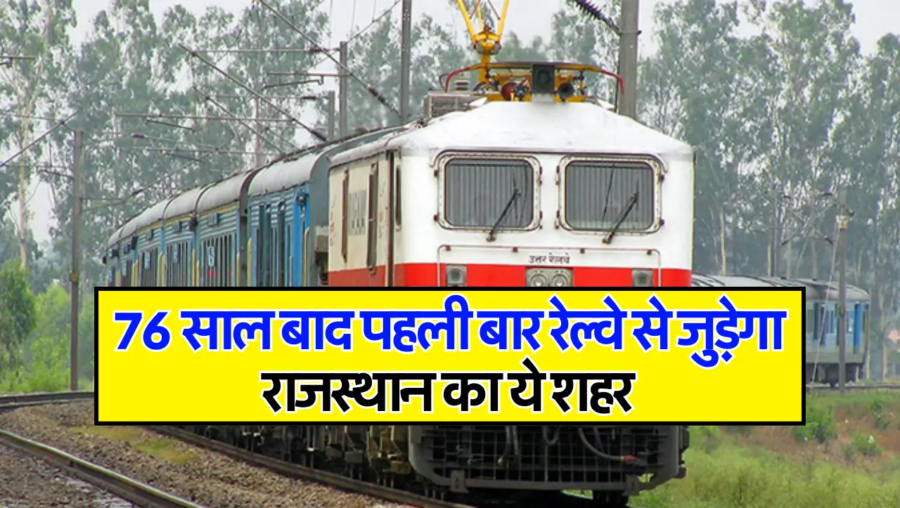 Rajasthan Railway : राजस्थान में रेलवे की बड़ी सौगात, 76 साल बाद पहली बार राजस्थान इस जगह बनाया जाएग