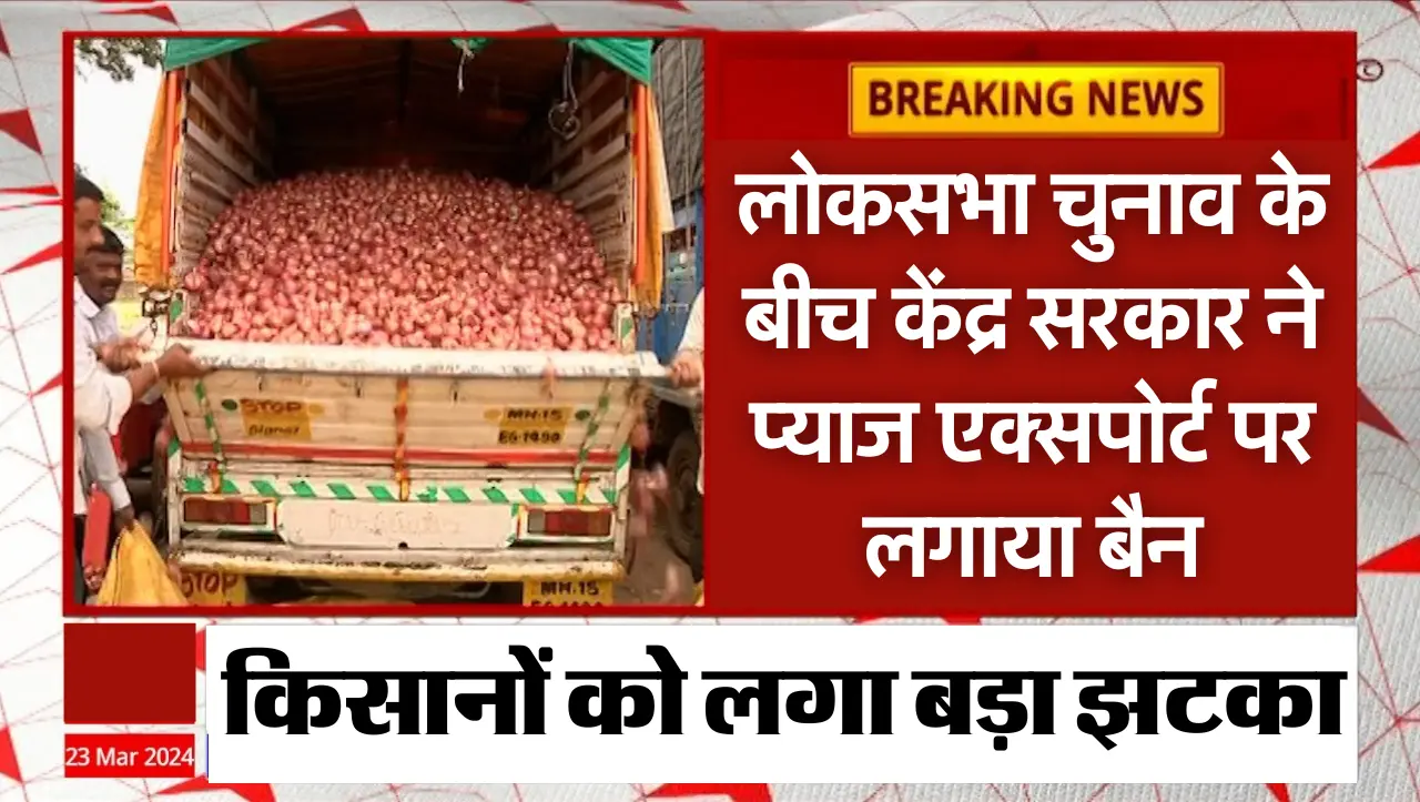 Onion Export Ban : किसानों को बड़ा झटका..! लोकसभा चुनाव के बीच केंद्र सरकार ने प्याज एक्सपोर्ट पर लग