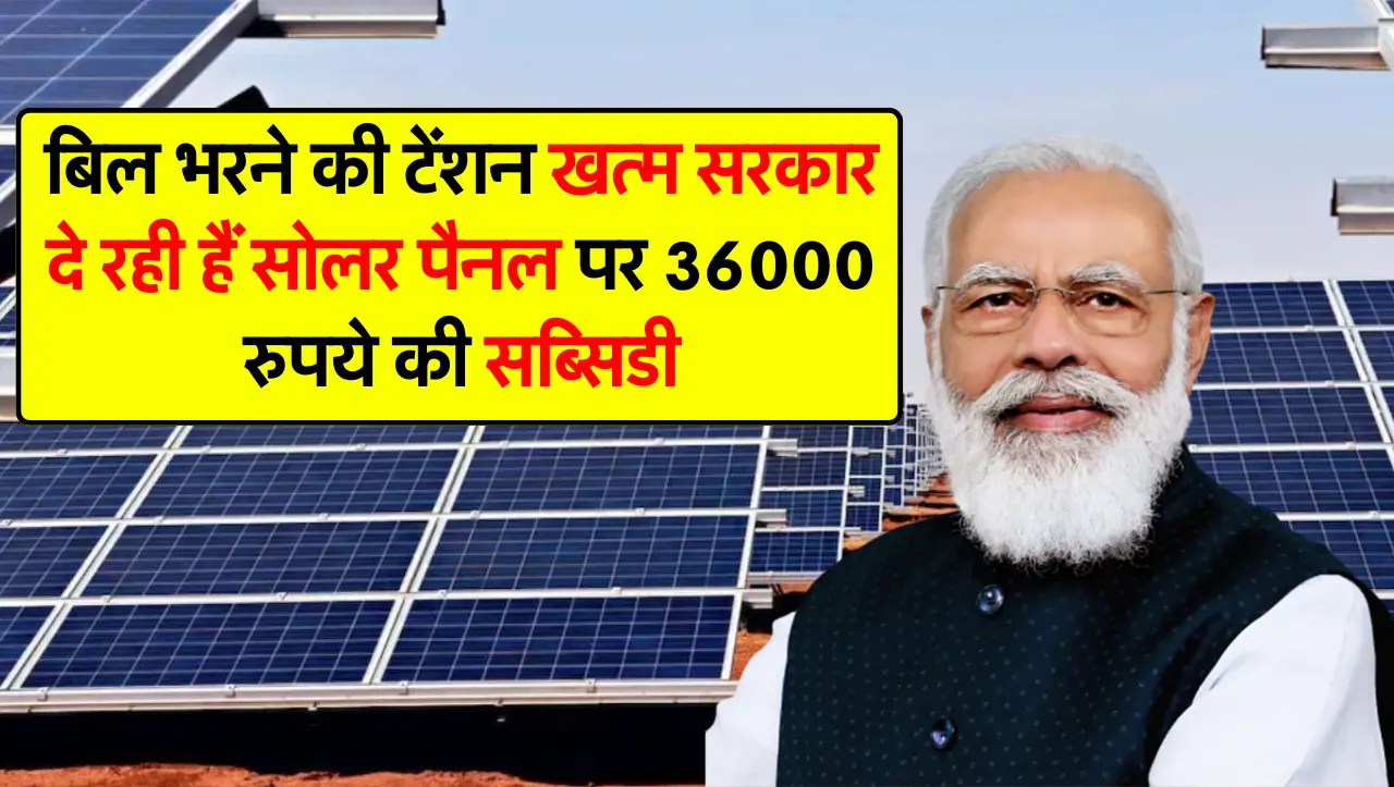 बिल भरने की टेंशन खत्म सरकार दे रही हैं सोलर पैनल पर 36000 रुपये की सब्सिडी, इतना आएगा खर्च
