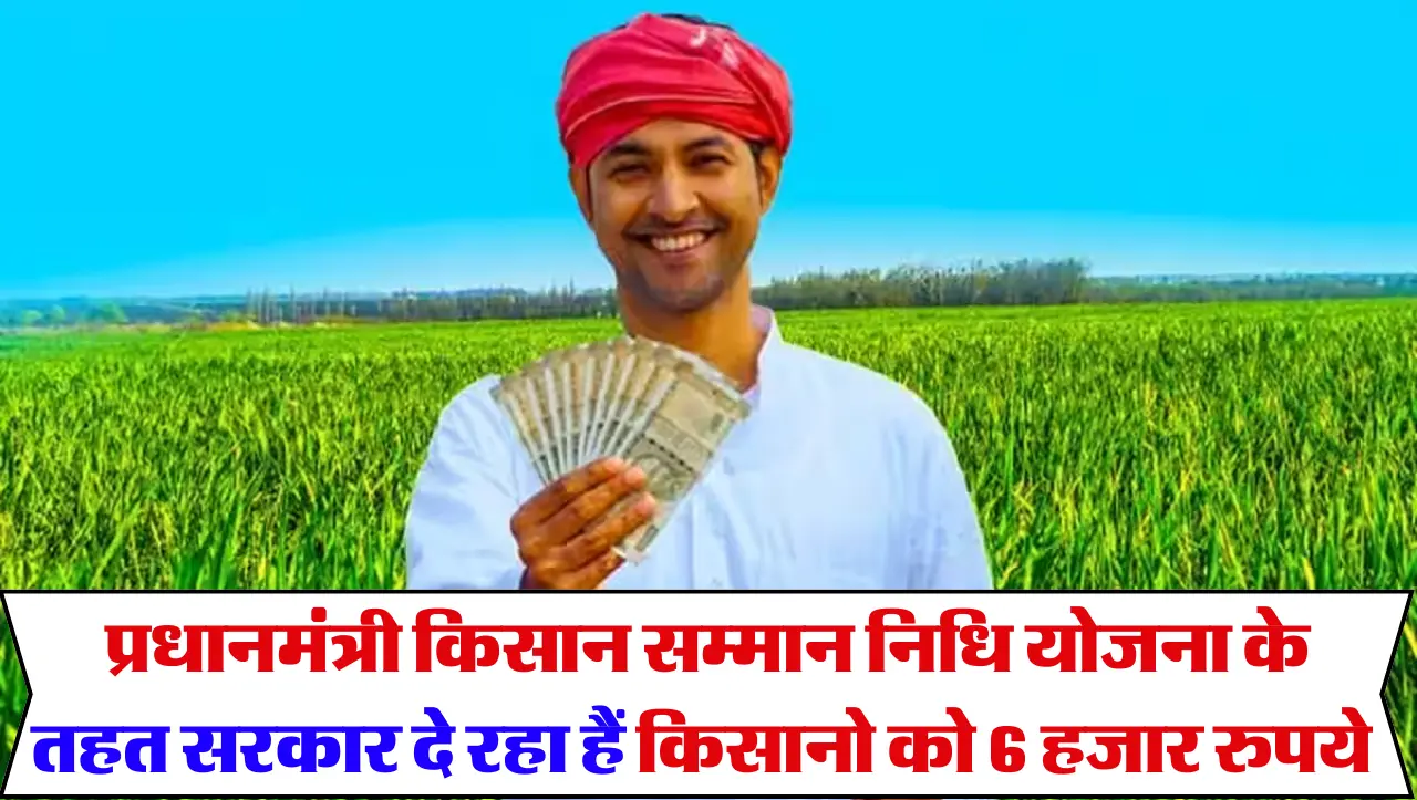 PM Kisan Yojana : प्रधानमंत्री किसान सम्मान निधि योजना के तहत सरकार दे रहा हैं किसानो को 6 हजार रुपय
